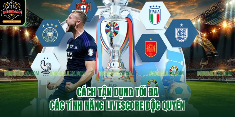 Cách tận dụng tối đa các tính năng Livescore độc quyền