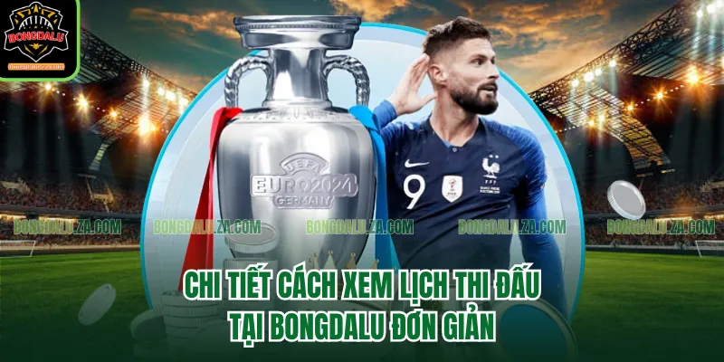 Chi tiết cách xem lịch thi đấu tại Bongdalu đơn giản