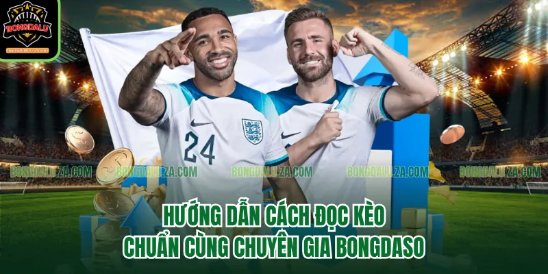 Hướng dẫn cách đọc kèo chuẩn cùng chuyên gia Bongdaso