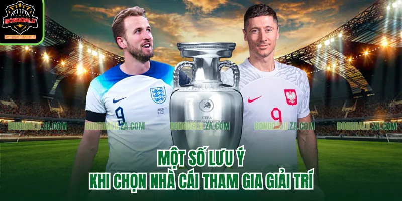Một số lưu ý khi chọn nhà cái tham gia giải trí