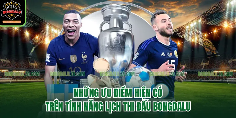 Những ưu điểm hiện có trên tính năng lịch thi đấu Bongdalu