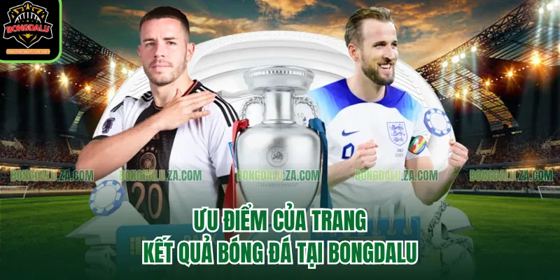 Ưu điểm của trang kết quả bóng đá tại Bongdalu